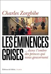 Charles Zorgbibe, "Les Eminences grises: dans l'ombre des princes qui nous gouvernent"