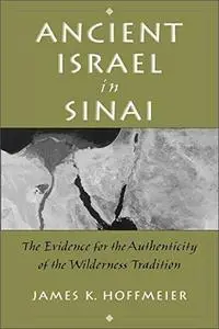 Ancient Israel in Sinai: The Evidence for the Authenticity of the Wilderness Tradition