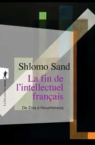 Shlomo Sand, "La fin de l’intellectuel français ? : De Zola à Houellebecq"