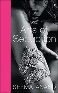 The Arts of Seduction: The 21st century guide to having the greatest sex of your life