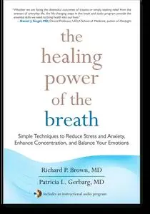 The Healing Power of the Breath: Simple Techniques to Reduce Stress and Anxiety, Enhance Concentration, and Balance Your Emotio