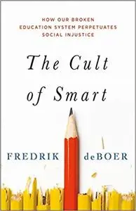 The Cult of Smart: How Our Broken Education System Perpetuates Social Injustice