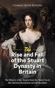 The Rise and Fall of the Stuart Dynasty in Britain