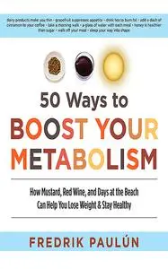 50 Ways to Boost Your Metabolism: How Mustard, Red Wine, and Days at the Beach Can Help You Lose Weight & Stay Healthy