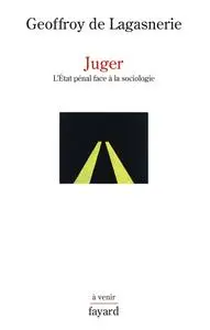 Geoffroy de Lagasnerie, "Juger : L'État pénal face à la sociologie"