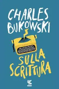 Charles Bukowski - Sulla scrittura