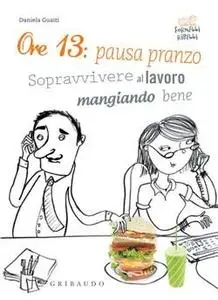 Ore 13: pausa pranzo: Sopravvivere al lavoro mangiando bene