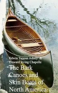 «Bark Canoes and Skin Boats of North America» by Edwin Tappan Adney Howard Irving Chapelle