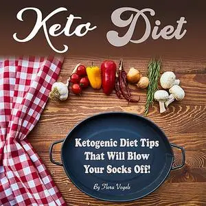 « Keto Diet: Ketogenic Diet Tips That Will Blow Your Socks Off» by Flora Vogels