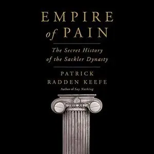 Empire of Pain: The Secret History of the Sackler Dynasty [Audiobook]