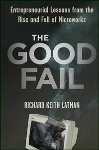 The Good Fail: Entrepreneurial Lessons from the Rise and Fall of Microworkz (repost)