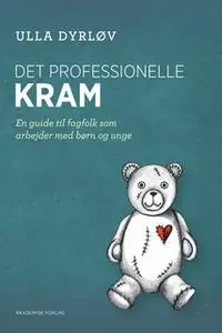 «Det professionelle kram – En guide til fagfolk, som arbejder med børn og unge» by Ulla Dyrløv