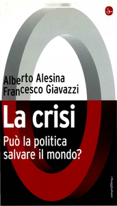 Alberto Alesina, Francesco Giavazzi - La crisi. Può la politica salvare il mondo? (2008)