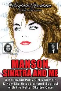 «Manson, Sinatra and Me: A Hollywood Party Girl`s Memoir and How She Helped Vincent Bugliosi with the Helter Skelter Cas