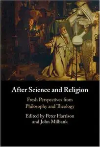 After Science and Religion: Fresh Perspectives from Philosophy and Theology