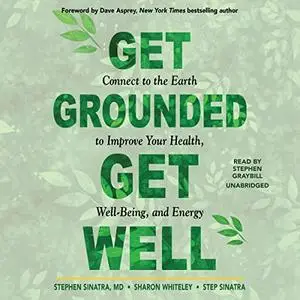 Get Grounded, Get Well: Connect to the Earth to Improve Your Health, Well-Being, and Energy [Audiobook]