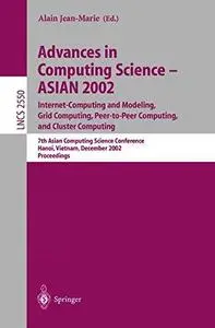 Advances in Computing Science — ASIAN 2002: Internet Computing and Modeling, Grid Computing, Peer-to-Peer Computing, and Cluste