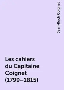 «Les cahiers du Capitaine Coignet (1799–1815)» by Jean-Roch Coignet