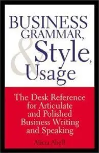 Business Grammar, Style & Usage: The Most Used Desk Reference for Articulate and Polished Business Writing (Repost)