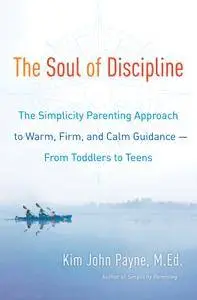 The Soul of Discipline: The Simplicity Parenting Approach to Warm, Firm, and Calm Guidance- From Toddlers to Teens (repost)