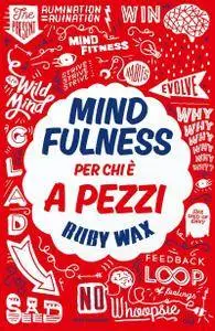Ruby Wax - Mindfulness per chi è a pezzi