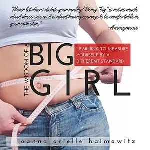 «The Wisdom of a Big Girl: Learning to Measure Yourself by a Different Standard» by Joanna Arielle Haimowitz