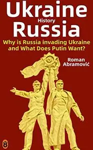 Ukraine and Russia History: Why is Russia invading Ukraine and What Does Putin Want?