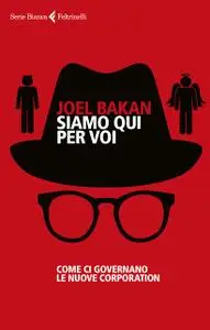 Joel Bakan - Siamo qui per voi. Come ci governano le nuove corporation