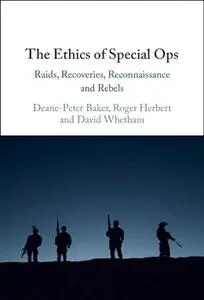 The Ethics of Special Ops: Raids, Recoveries, Reconnaissance, and Rebels