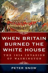 When Britain Burned the White House: The 1814 Invasion of Washington (repost)