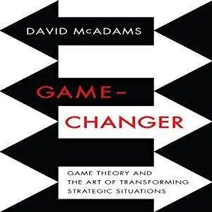 Game-Changer: Game Theory and the Art of Transforming Strategic Situations