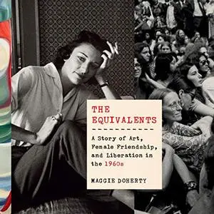 The Equivalents: A Story of Art, Female Friendship, and Liberation in the 1960s [Audiobook]