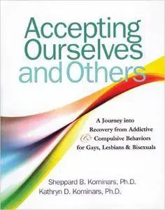 Accepting Ourselves and Others: A Journey into Recovery from Addictive and Compulsive Behaviors for Gays, Lesbians and Bisexual