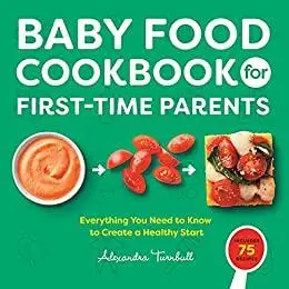 Baby Food Cookbook for First-Time Parents: Everything You Need to Know to Create a Healthy Start