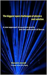 The biggest open challenges of physics and solution: A new approach to quantum gravity and the unification of forces