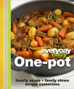 Everyday Easy One Pot: Hearty Soups, Quick Stir-Fries, Simple Casseroles (repost)