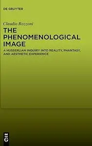 The Phenomenological Image: A Husserlian Inquiry into Reality, Phantasy, and Aesthetic Experience