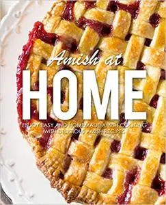 Amish at Home: Enjoy Easy and Homemade Amish Cooking with Delicious Amish Recipes