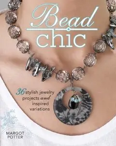 Bead Chic: 36 Stylish Jewelry Projects & Inspired Variations