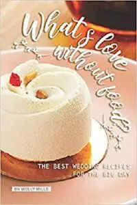 What's love without food?: The Best Wedding Recipes for the Big Day