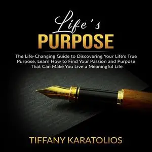 «Life's Purpose: The Life-Changing Guide to Discovering Your Life's True Purpose, Learn How to Find Your Passion and Pur