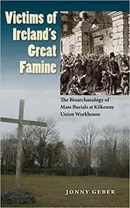 Victims of Ireland's Great Famine: The Bioarchaeology of Mass Burials at Kilkenny Union Workhouse