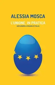 Alessia Mosca - L'Unione, in pratica: Un'Europa a misura d'Italia