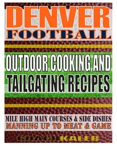 Denver Football Outdoor Cooking and Tailgating Recipes