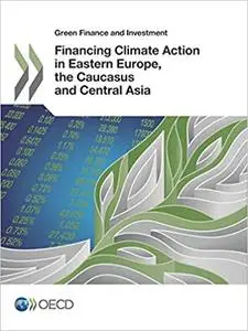 Green Finance and Investment Financing Climate Action in Eastern Europe, the Caucasus and Central...
