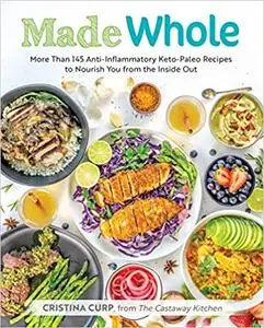 Made Whole: More Than 145 Anti-lnflammatory Keto-Paleo Recipes to Nourish You from the Inside Out