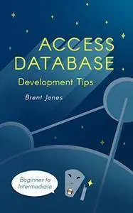 Access Database Development Tips: For Beginner to Intermediate Access Developers