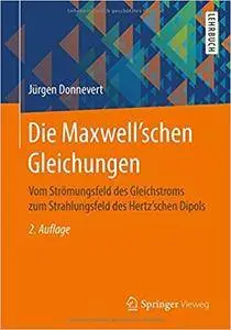 Die Maxwell'schen Gleichungen: Vom Strömungsfeld des Gleichstroms zum Strahlungsfeld des Hertz'schen Dipols,  Auflage: 2