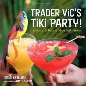 Trader Vic's Tiki Party!: Cocktails and Food to Share with Friends