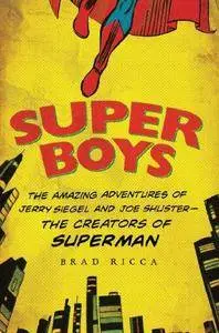 Super boys : the amazing adventures of Jerry Siegel and Joe Shuster : the creators of Superman